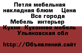 Петля мебельная накладная блюм  › Цена ­ 100 - Все города Мебель, интерьер » Кухни. Кухонная мебель   . Ульяновская обл.